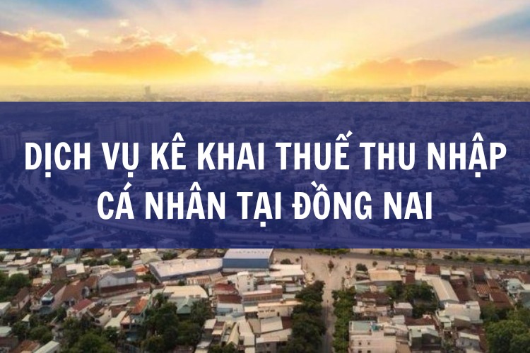 Dịch Vụ Kê Khai Thuế Thu Nhập Cá Nhân tại ĐỒNG NAI