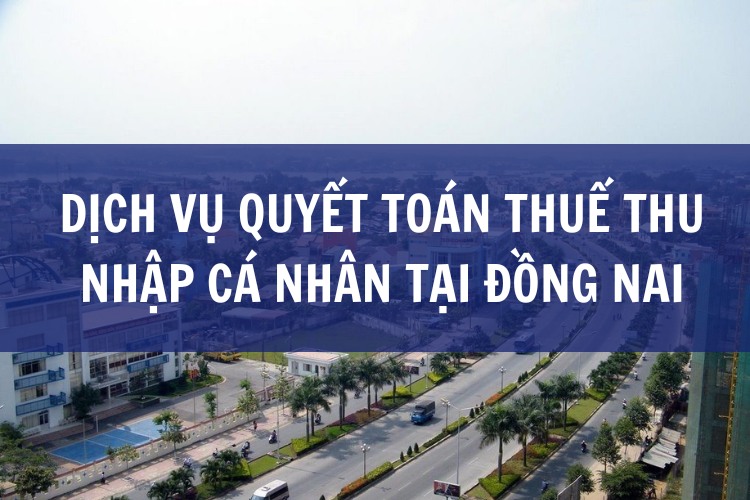 Dịch Vụ Quyết Toán Thuế Thu Nhập Cá Nhân tại ĐỒNG NAI